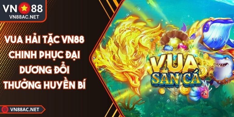 Vua Hải Tặc VN88 Chinh Phục Đại Dương Đổi Thưởng Huyền Bí 2 Vua Hải Tặc VN88