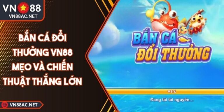 Bắn Cá Đổi Thưởng VN88 Mẹo Và Chiến Thuật Thắng Lớn 5 Bắn cá đổi thưởng VN88