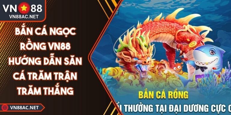 Bắn Cá Ngọc Rồng VN88 Hướng Dẫn Săn Cá Trăm Trận Trăm Thắng 6 Bắn cá ngọc rồng VN88