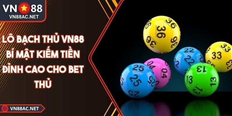 Lô Bạch Thủ VN88 Bí Mật Kiếm Tiền Đỉnh Cao Cho Bet Thủ 2 Lô bạch thủ VN88